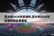 意大利2024年欧洲杯,意大利2024年欧洲杯预选赛赛程