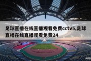 足球直播在线直播观看免费cctv5,足球直播在线直播观看免费24