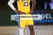 nba直播免费看超清比赛,nba直播赛事免费观看