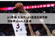 jrs直播(无插件),jrs直播无插件腾讯体育nba人人直播